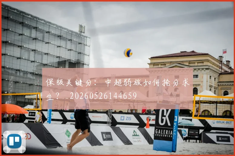 保级关键分：中超弱旅如何抢分求生？_20260526144659