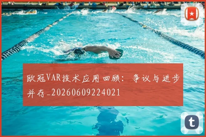 欧冠VAR技术应用回顾：争议与进步并存_20260609224021