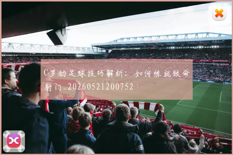 C罗的足球技巧解析：如何练就致命射门_20260521200752
